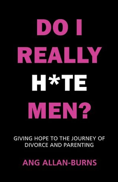 Do I Really H*te Men?: Giving Hope to the Journey of Divorce and Parenting