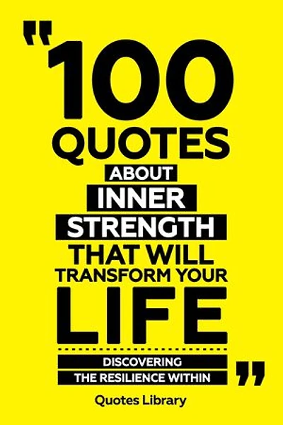 100 Quotes About Inner Strength That Will Transform Your Life - Discovering The Resilience Within