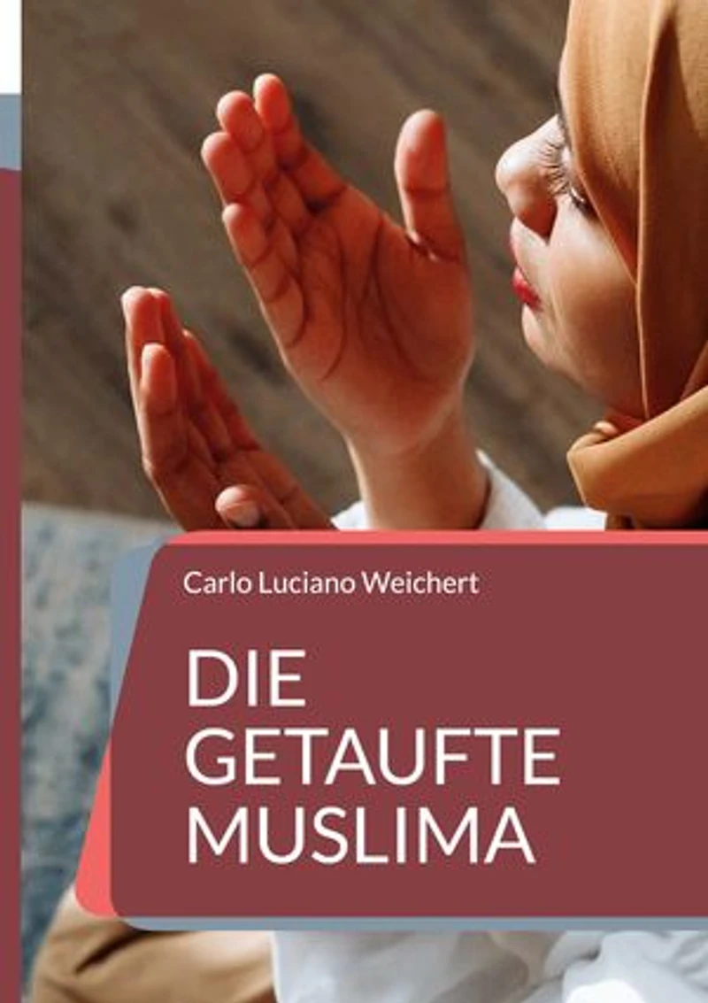 Die getaufte Muslima: Ein Leben im Konflikt zwischen Gott, Allah und ihrer Liebe