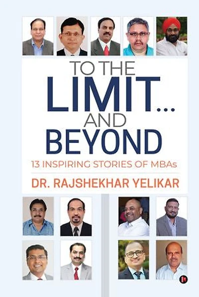 To the Limit... and Beyond: 13 Inspiring Stories of MBAs