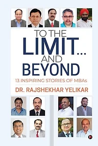 To the Limit... and Beyond: 13 Inspiring Stories of MBAs