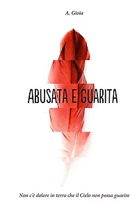 Abusata e Guarita: Non c'è dolore in terra che il Cielo non possa guarire