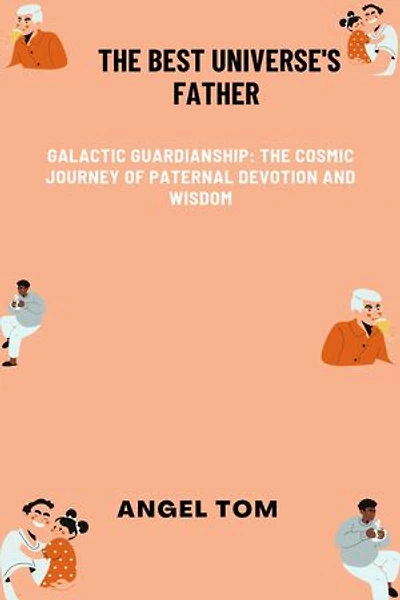 The Best Universe's Father: Galactic Guardianship: The Cosmic Journey of Paternal Devotion and Wisdom