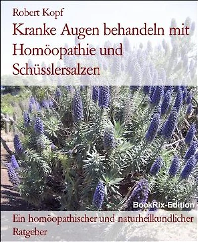 Kranke Augen behandeln mit Homöopathie und Schüsslersalzen: Ein homöopathischer und naturheilkundlicher Ratgeber