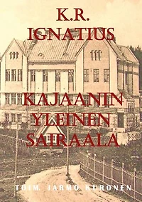 K. R. Ignatius Kajaanin yleinen sairaala: Toimittanut Jarmo Kuronen