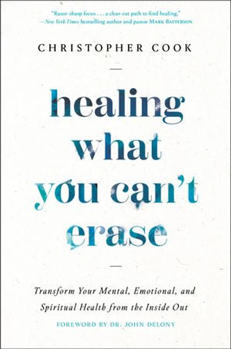 Healing What You Can't Erase: Transform Your Mental, Emotional, and Spiritual Health from the Inside Out