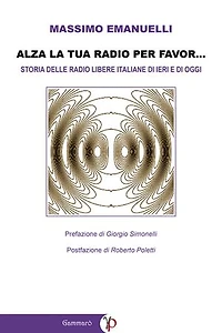Alza la tua radio per favor...: Storia delle Radio Libere italiane di ieri e di oggi (emittenti FM, WEB e DAB)