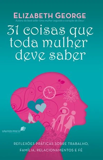 31 Coisas que toda mulher deve saber: Reflexões praticas sobre trabalho, família, relacionamento e fé