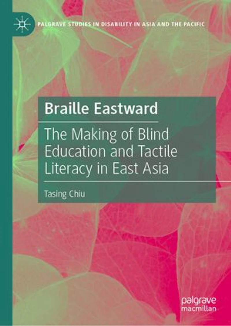 Braille Eastward: The Making of Blind Education and Tactile Literacy East Asia