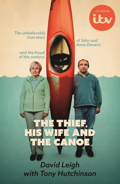 The Thief, His Wife and The Canoe: The astonishing true story of Anne Darwin and 'Canoe Man' John and their jaw-dropping deception