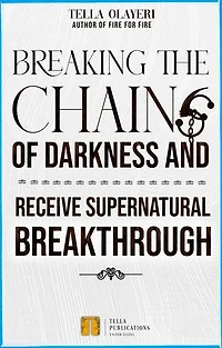 Breaking The Chains Of Darkness: And Receive Supernatural Breakthrough