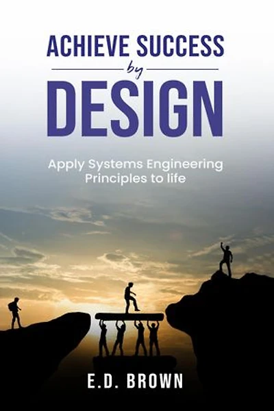 Achieve Success By Design: Apply Systems Engineering Principles to Life