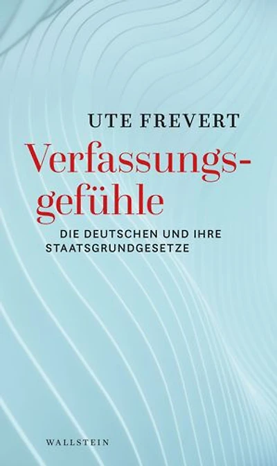 Verfassungsgefühle: Die Deutschen und ihre Staatsgrundgesetze