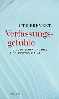 Verfassungsgefühle: Die Deutschen und ihre Staatsgrundgesetze