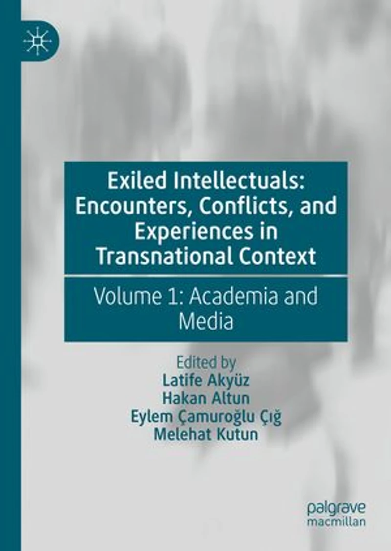 Exiled Intellectuals: Encounters, Conflicts, and Experiences Transnational Context: Volume 1: Academia Media
