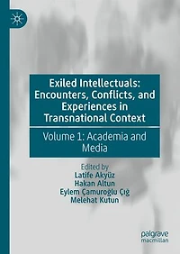 Exiled Intellectuals: Encounters, Conflicts, and Experiences Transnational Context: Volume 1: Academia Media