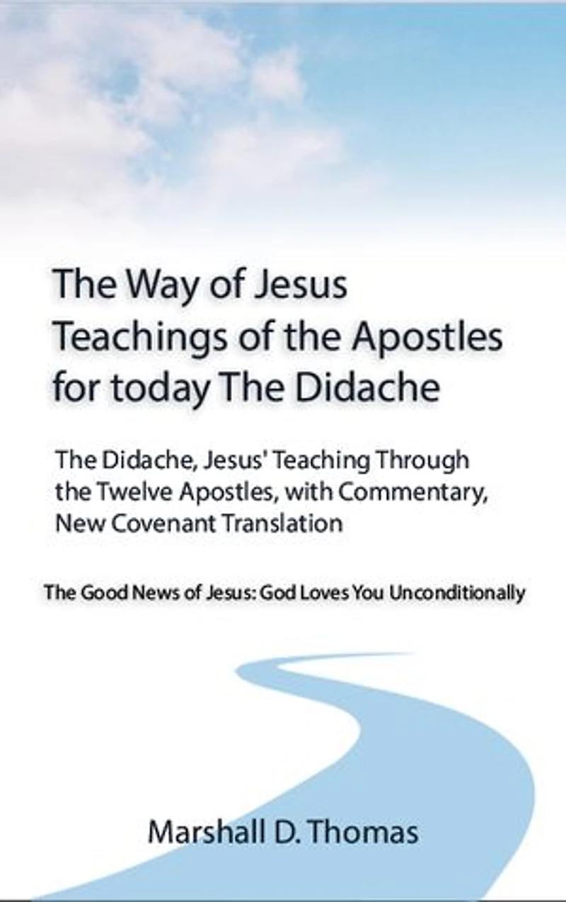 The Way of Jesus - Teachings of the Apostles for today: The Didache, Jesus' Teaching Through the Twelve Apostles, with Commentary, New Covenant Translation