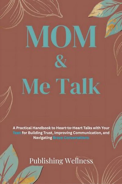 MOM & Me Talk: A Practical Handbook to Heart-to-Heart Talks with Your Teen for Building Trust, Improving Communication and Navigating Brave Conversations