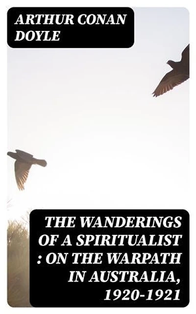The Wanderings of a Spiritualist : On the Warpath in Australia, 1920-1921: Enriched edition.