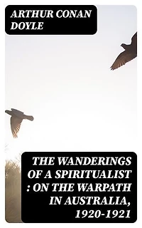 The Wanderings of a Spiritualist : On the Warpath in Australia, 1920-1921: Enriched edition.