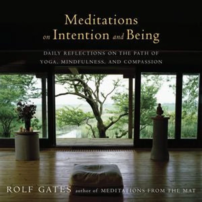 Meditations on Intention and Being: Daily Reflections the Path of Yoga, Mindfulness, Compassion