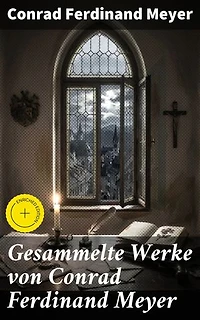 Gesammelte Werke von Conrad Ferdinand Meyer: Bereicherte Ausgabe. Das Amulett + Der Schuß von der Kanzel + Angela Borgia + Die Versuchung des Pescara…