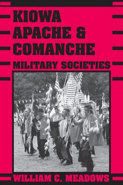 Kiowa, Apache, & Comanche Military Societies: Enduring Veterans, 1800 to the Present