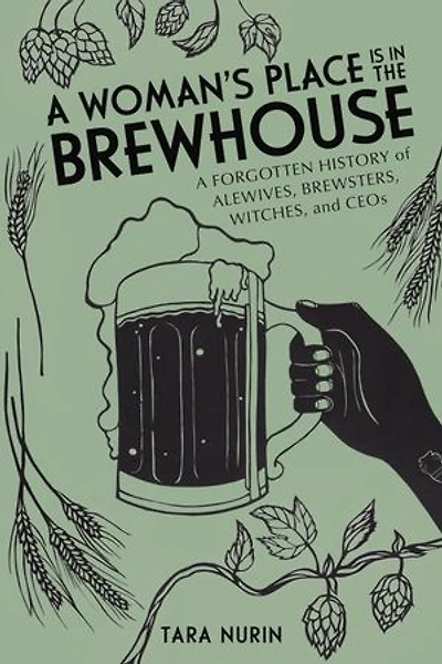 A Woman's Place Is the Brewhouse: Forgotten History of Alewives, Brewsters, Witches, and CEOs