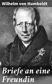 Briefe an eine Freundin: Gedanken und Reflexionen eines bedeutenden deutschen Gelehrten