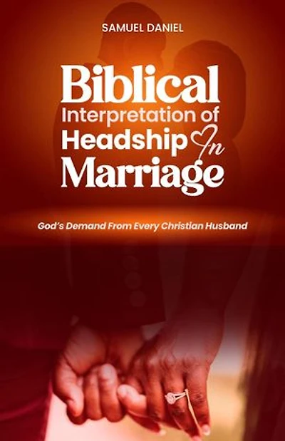 Biblical Interpretation of Headship in Marriage: God's Demand from every Christian Husband