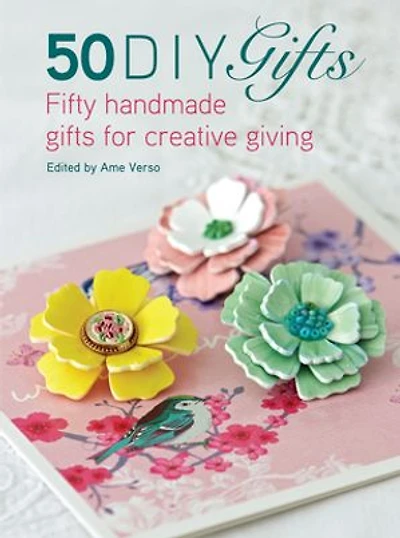 50 DIY Gifts: Fifty handmade gifts for creative giving