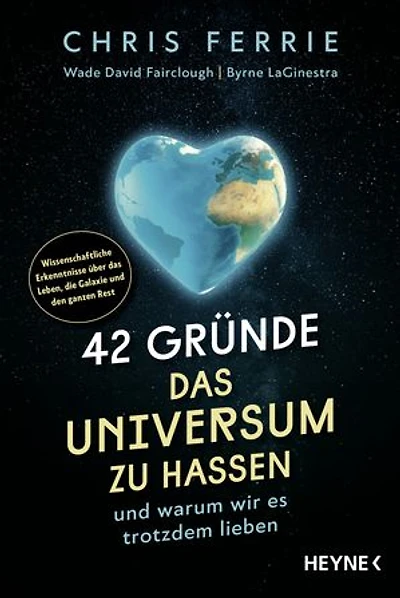 42 Gründe, das Universum zu hassen: und warum wir es trotzdem lieben - Wissenschaftliche Erkenntnisse über das Leben, die Galaxie und den ganzen Rest