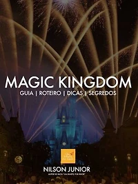 Guia Magic Kingdom: Roteiro, dicas, atrações e tudo que você precisa saber sobre o lugar mais mágico da Terra.