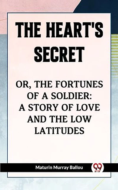The Heart'S Secret Or, The Fortunes Of A Soldier: A Story Of Love And The Low Latitudes