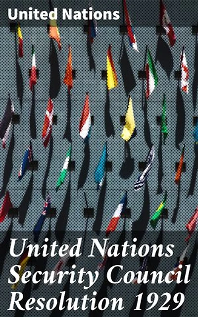 United Nations Security Council Resolution 1929: Enriched edition. Navigating Global Politics: Sanctions on Iran & Security Threats