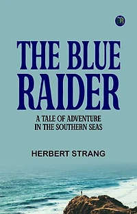 The Blue Raider A Tale of Adventure in the Southern Seas