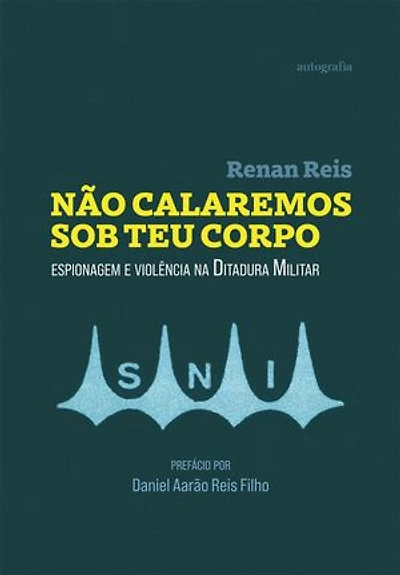 Não calaremos sob teu corpo: espionagem e violência na Ditadura Militar