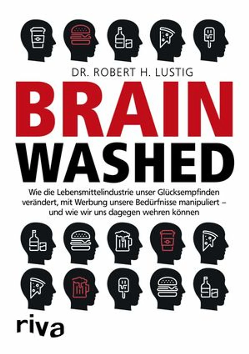 Brainwashed: Wie die Lebensmittelindustrie unser Glücksempfinden verändert, mit Werbung unsere Bedürfnisse manipuliert - und wie wir uns dagegen wehren können