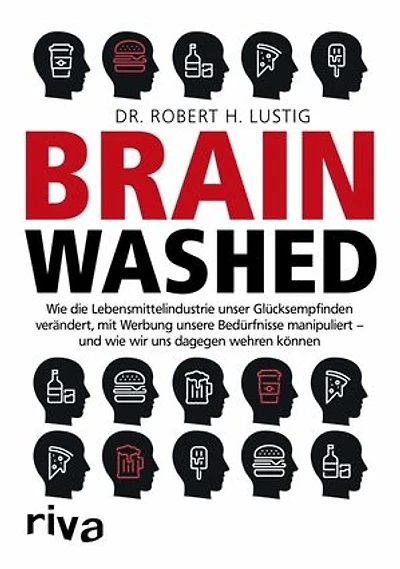 Brainwashed: Wie die Lebensmittelindustrie unser Glücksempfinden verändert, mit Werbung unsere Bedürfnisse manipuliert - und wie wir uns dagegen wehren können