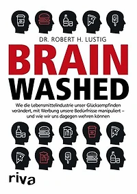 Brainwashed: Wie die Lebensmittelindustrie unser Glücksempfinden verändert, mit Werbung unsere Bedürfnisse manipuliert - und wie wir uns dagegen wehren können
