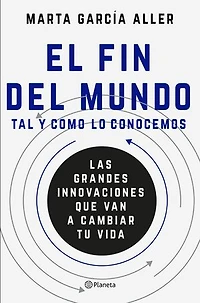 El fin del mundo tal y como lo conocemos: Las grandes innovaciones que van a cambiar tu vida