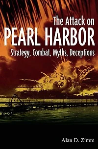 Attack on Pearl Harbor: Strategy, Combat, Myths, Deceptions