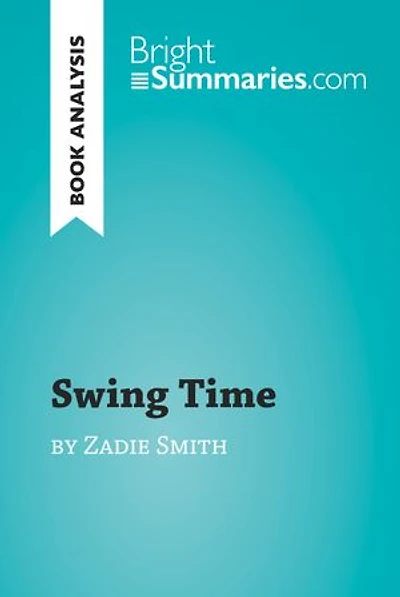 Swing Time by Zadie Smith (Book Analysis): Detailed Summary, Analysis and Reading Guide