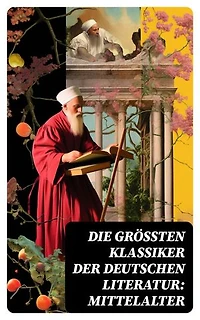 Die größten Klassiker der deutschen Literatur: Mittelalter: Das Nibelungenlied, Tristan, Iwein mit dem Löwen, Der arme Heinrich, Parzival, Till Eulenspiegel, Der Ring...