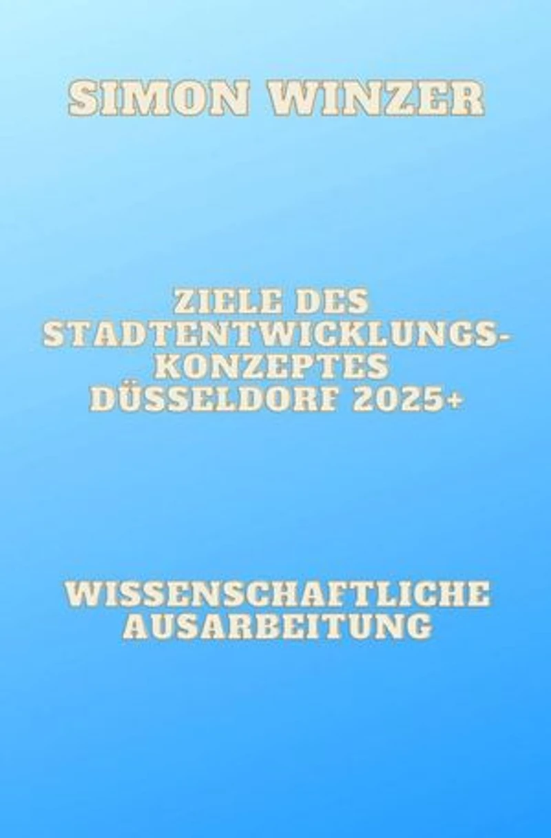 Ziele des Standortentwicklungskonzeptes Düsseldorf 2025+: Kritische Würdigung bisheriger operativer Maßnahmen und Verbesserungsvorschläge