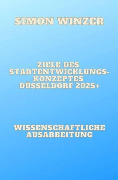 Ziele des Standortentwicklungskonzeptes Düsseldorf 2025+: Kritische Würdigung bisheriger operativer Maßnahmen und Verbesserungsvorschläge