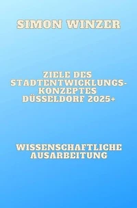 Ziele des Standortentwicklungskonzeptes Düsseldorf 2025+: Kritische Würdigung bisheriger operativer Maßnahmen und Verbesserungsvorschläge