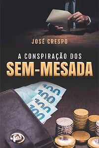 A Conspiração dos Sem-Mesada: Bastidores de uma Política Suja