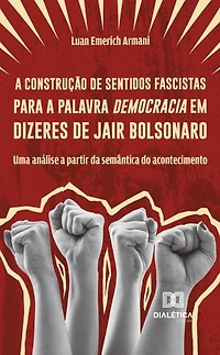 A construção de sentidos fascistas para a palavra democracia em dizeres de Jair Bolsonaro: Uma análise a partir da semântica do acontecimento