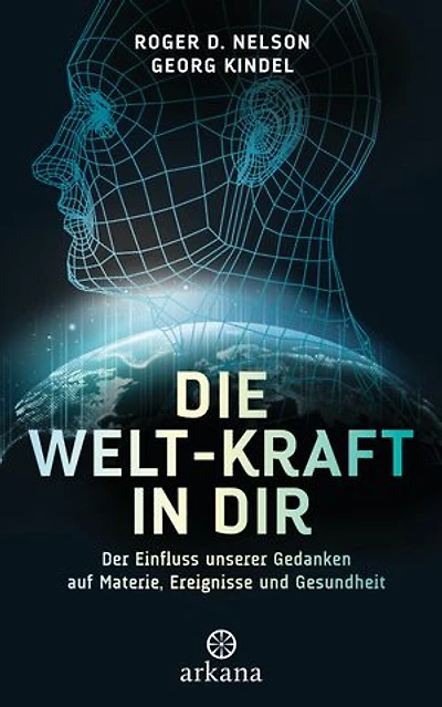 Die Welt-Kraft in dir: Der Einfluss unserer Gedanken auf Materie, Ereignisse und Gesundheit